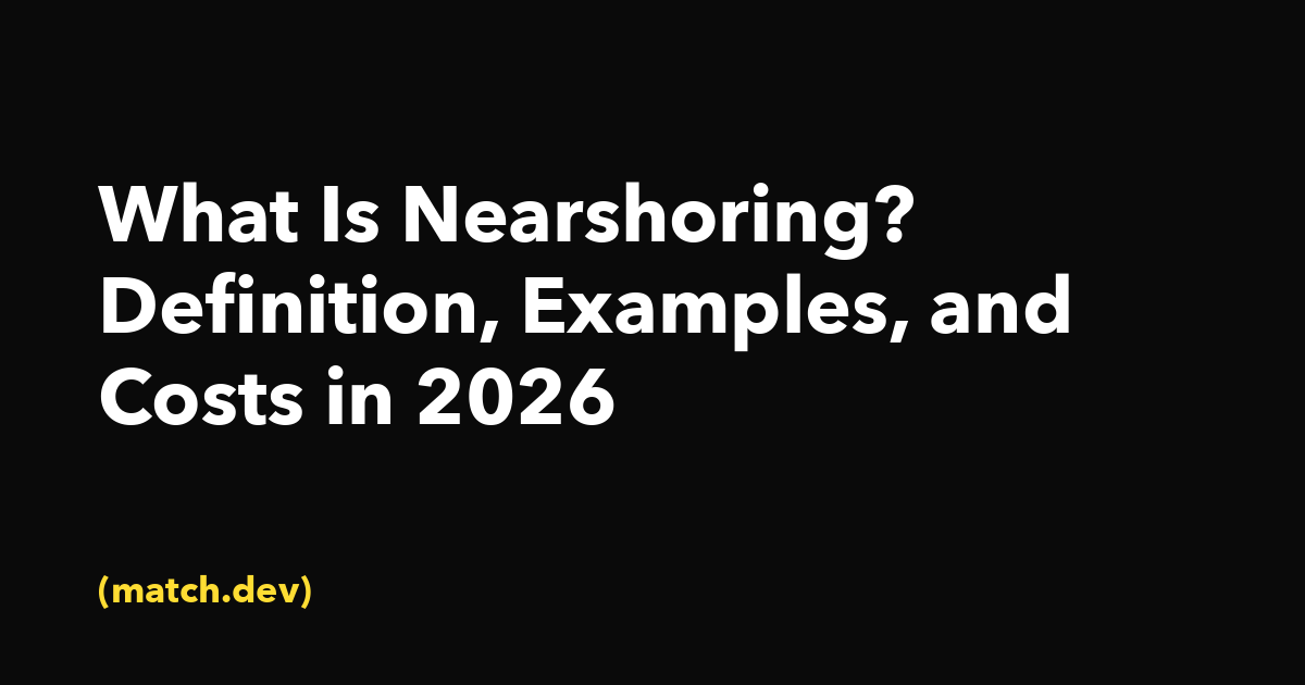 What Is Nearshoring? Definition, Examples, and Costs in 2026