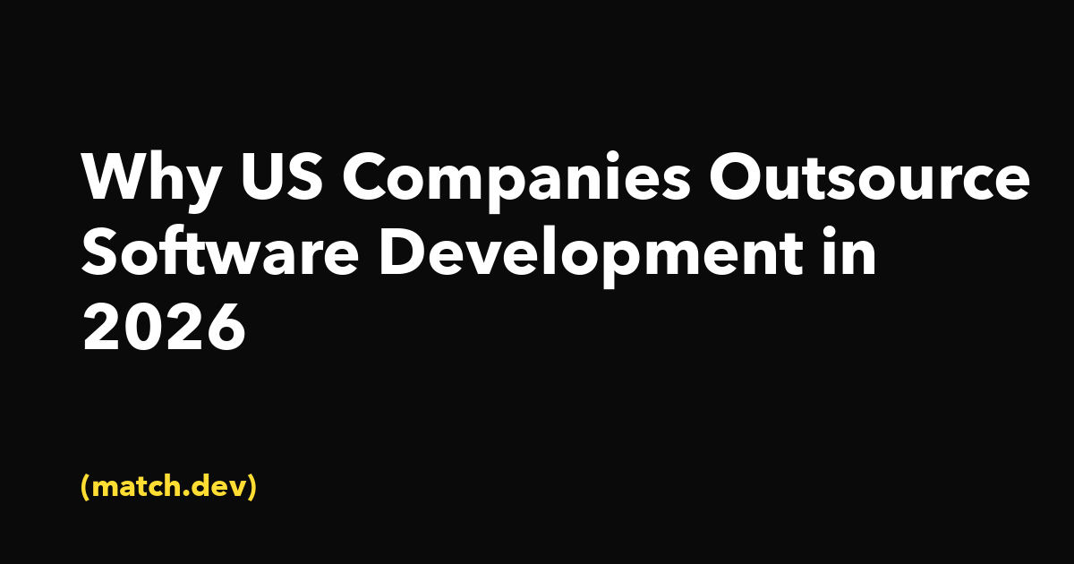 Why US Companies Outsource Software Development — The Honest Version